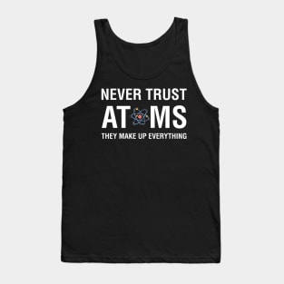 Never Trust Atoms They Make Up Everything Tank Top